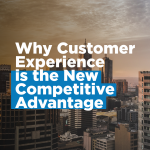Why Customer Experience is the New Competitive Advantage